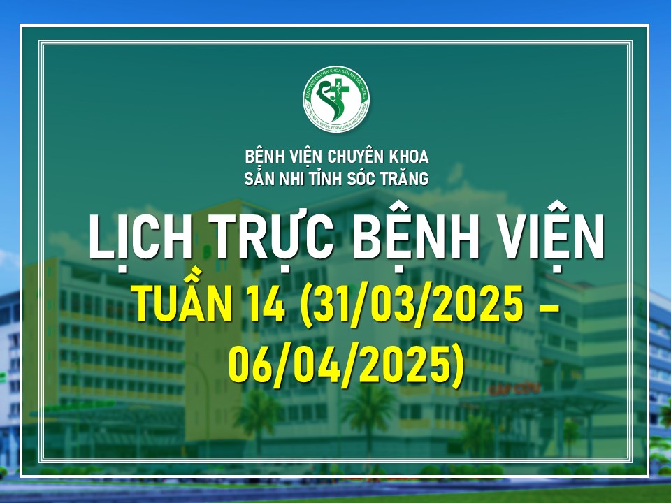 LỊCH TRỰC BỆNH VIỆN TUẦN 14 (TỪ NGÀY 31/3/2025 - 06/4/2025)