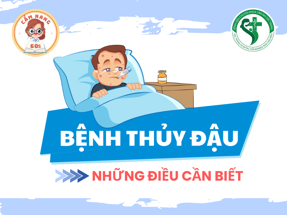 CẨM NANG 60s: NHỮNG ĐIỀU CẦN BIẾT VỀ BỆNH THỦY ĐẬU