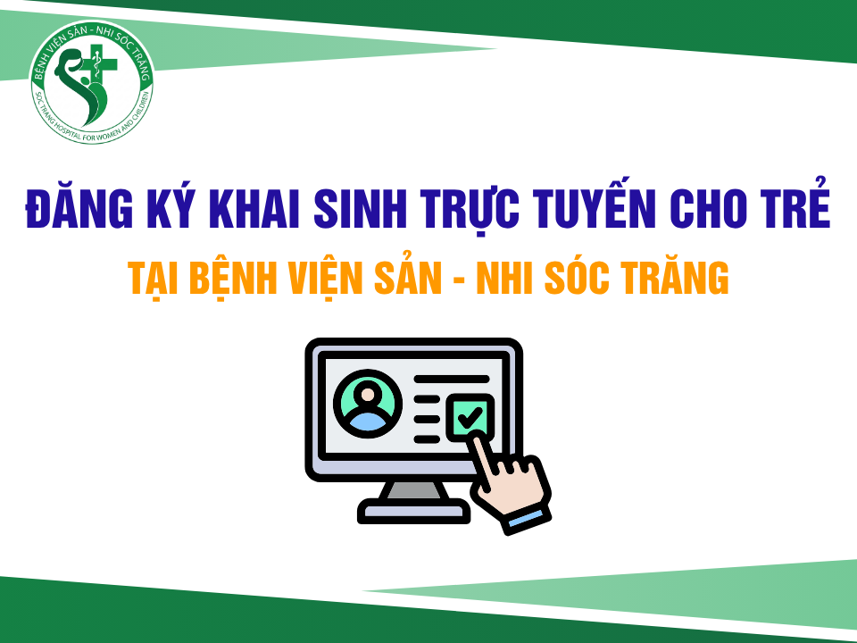 TRIỂN KHAI MÔ HÌNH ĐĂNG KÝ KHAI SINH TRỰC TUYẾN CHO TRẺ TẠI BỆNH VIỆN SẢN - NHI SÓC TRĂNG