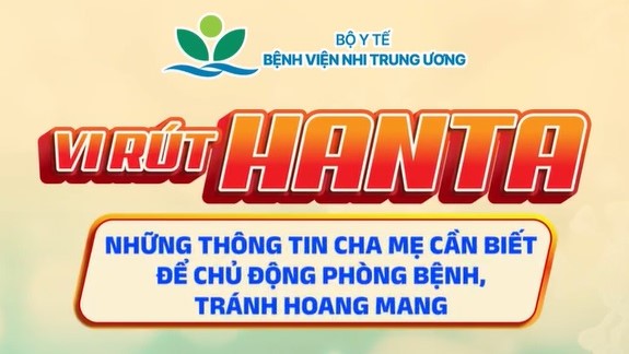 VI RÚT HANTA: NHỮNG THÔNG TIN CHA MẸ CẦN BIẾT ĐỂ CHỦ ĐỘNG PHÒNG BỆNH, TRÁNH HOANG MANG