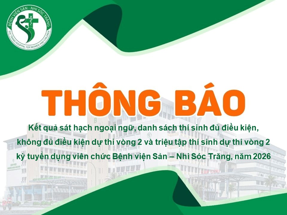 THÔNG BÁO: Kết quả sát hạch ngoại ngữ, danh sách thí sinh đủ điều kiện,   không đủ điều kiện dự thi vòng 2 và triệu tập thí sinh dự thi vòng 2   kỳ tuyển dụng viên chức Bệnh viện Sản – Nhi Sóc Trăng, năm 2026