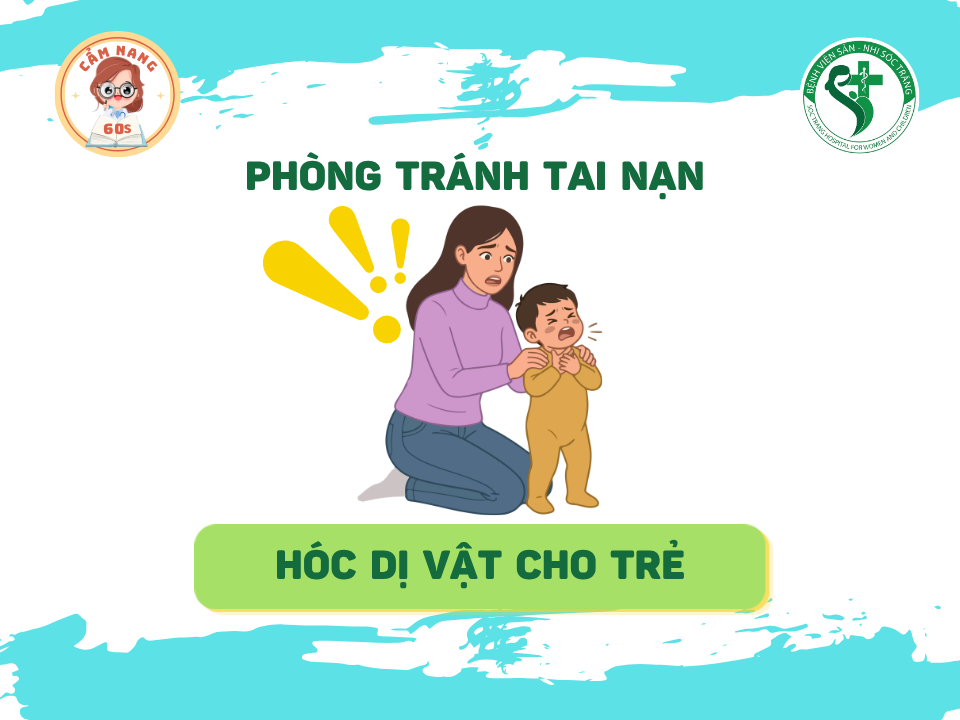 CẨM NANG 60s: PHÒNG TRÁNH TAI NẠN HÓC DỊ VẬT CHO TRẺ